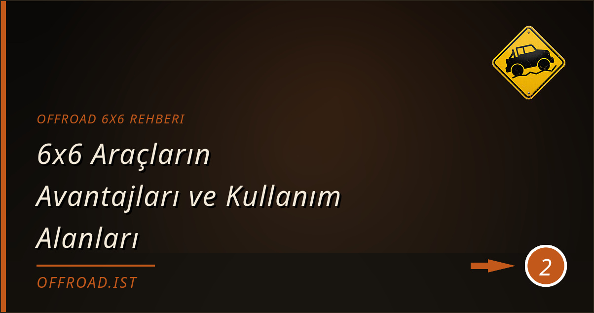 offroad 6x6 rehberi - 6x6 Araçların Avantajları ve Kullanım Alanları