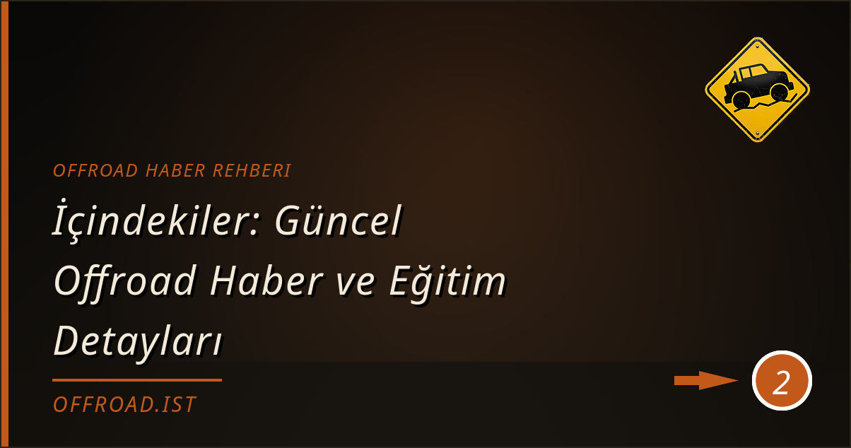 offroad haber rehberi - İçindekiler: Güncel Offroad Haber ve Eğitim Detayları