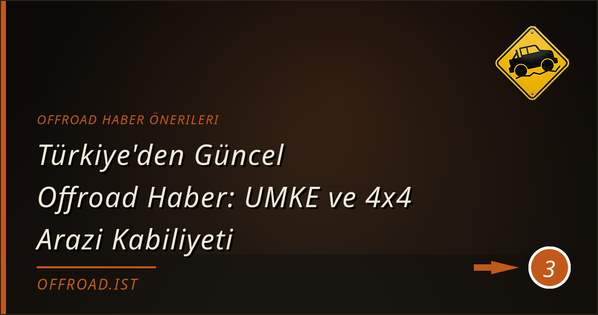 offroad haber önerileri - Türkiye'den Güncel Offroad Haber: UMKE ve 4x4 Arazi Kabiliyeti