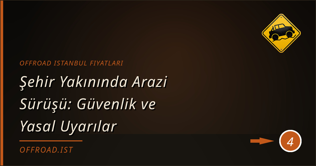 offroad istanbul fiyatları - Şehir Yakınında Arazi Sürüşü: Güvenlik ve Yasal Uyarılar