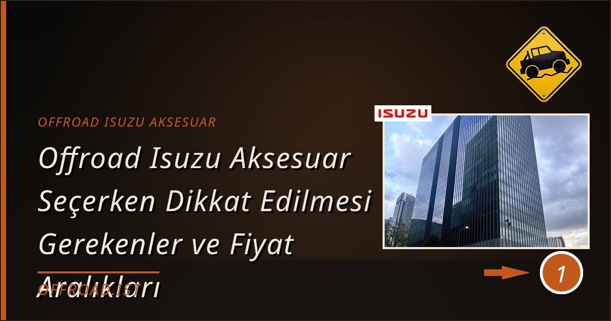 offroad isuzu aksesuar - Offroad Isuzu Aksesuar Seçerken Dikkat Edilmesi Gerekenler ve Fiyat Aralıkları