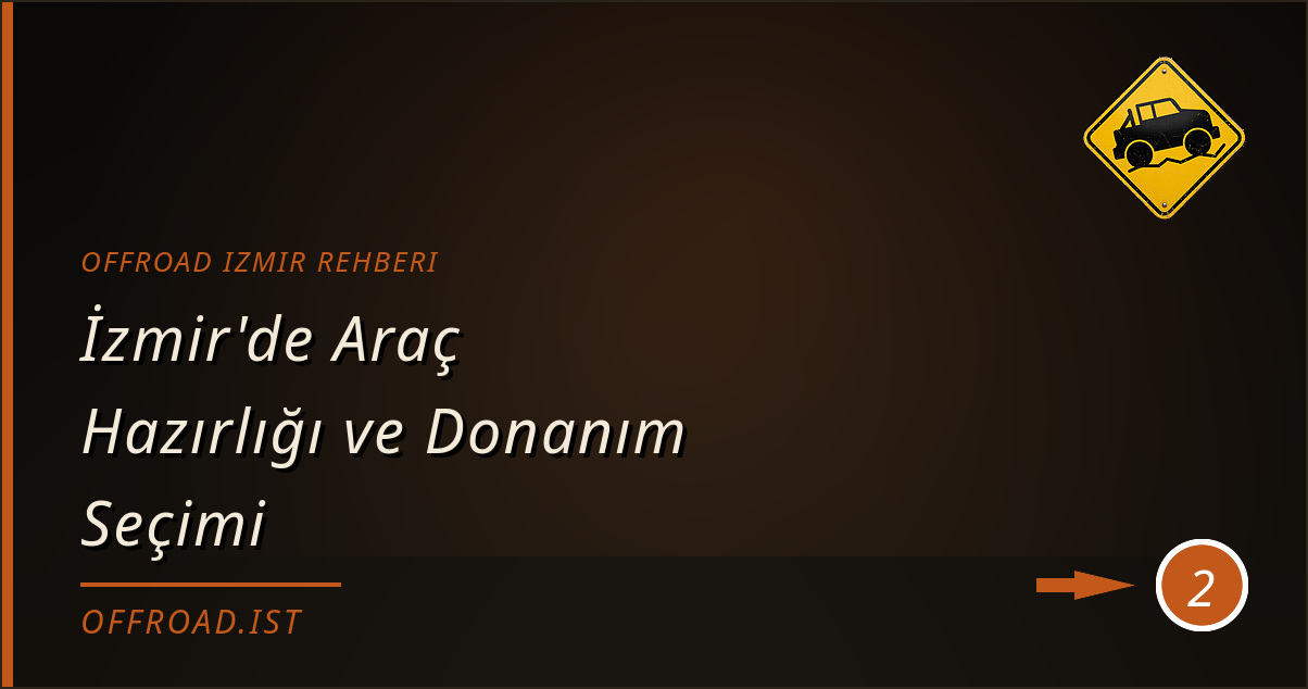 offroad izmir rehberi - İzmir'de Araç Hazırlığı ve Donanım Seçimi