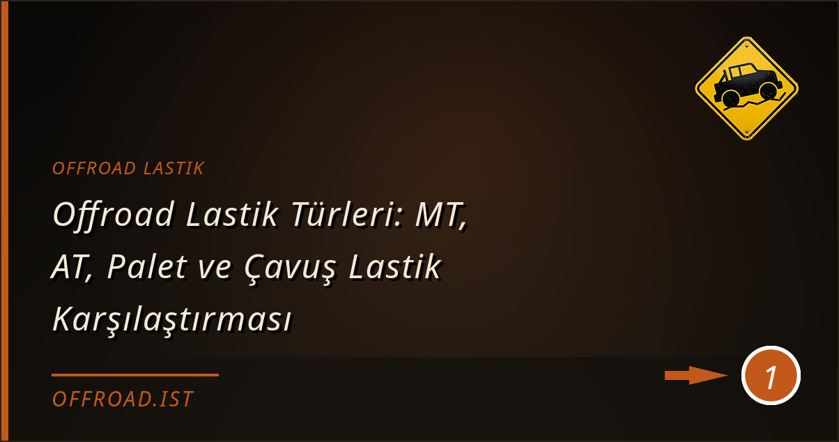 offroad lastik - Offroad Lastik Türleri: MT, AT, Palet ve Çavuş Lastik Karşılaştırması