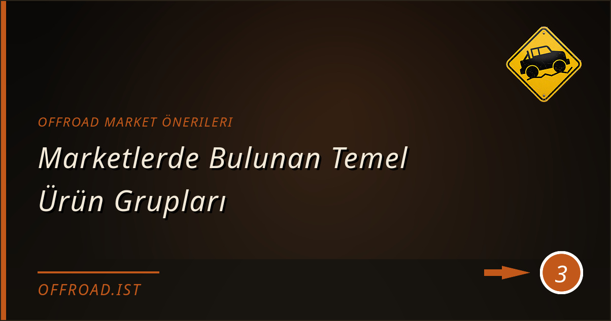 offroad market önerileri - Marketlerde Bulunan Temel Ürün Grupları