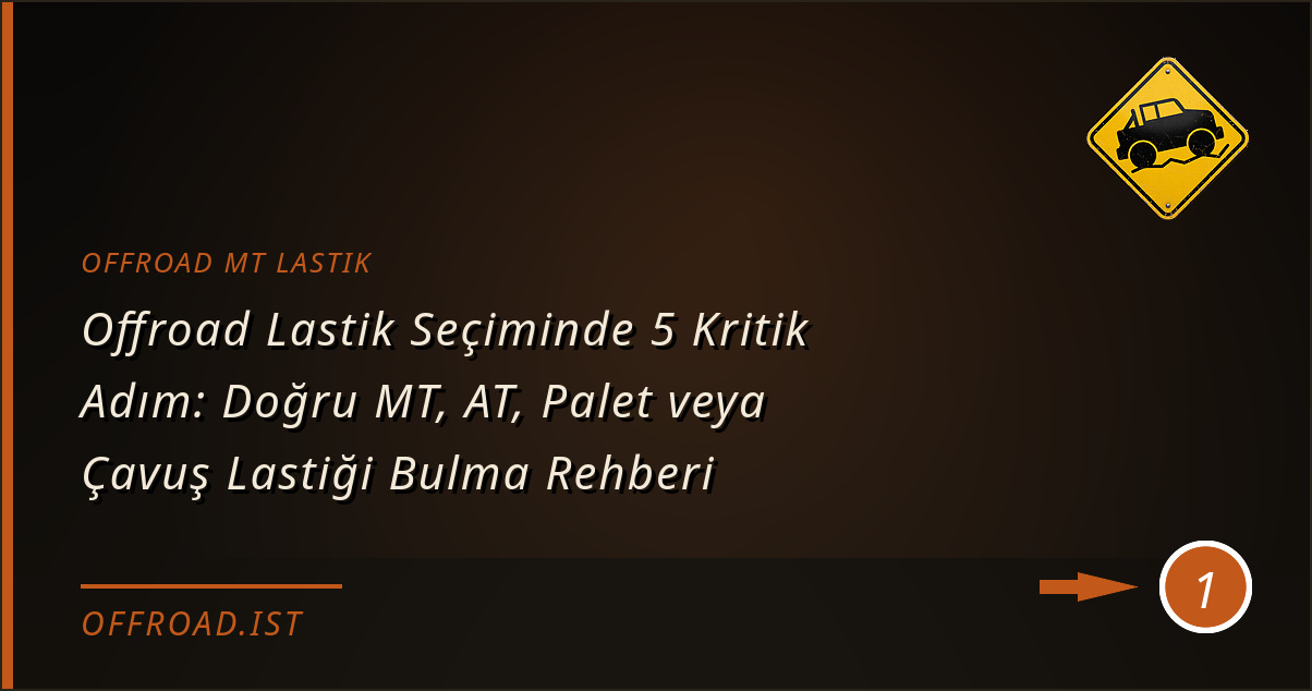 offroad mt lastik - Offroad Lastik Seçiminde 5 Kritik Adım: Doğru MT, AT, Palet veya Çavuş Lastiği Bulma Rehberi