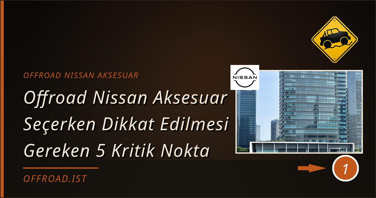offroad nissan aksesuar - Offroad Nissan Aksesuar Seçerken Dikkat Edilmesi Gereken 5 Kritik Nokta