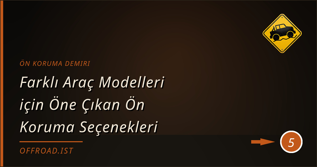 ön koruma demiri - Farklı Araç Modelleri için Öne Çıkan Ön Koruma Seçenekleri