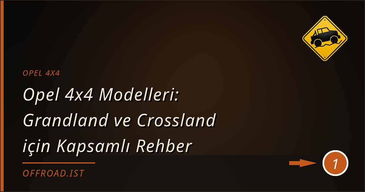 opel 4x4 - Opel 4x4 Modelleri: Grandland ve Crossland için Kapsamlı Rehber