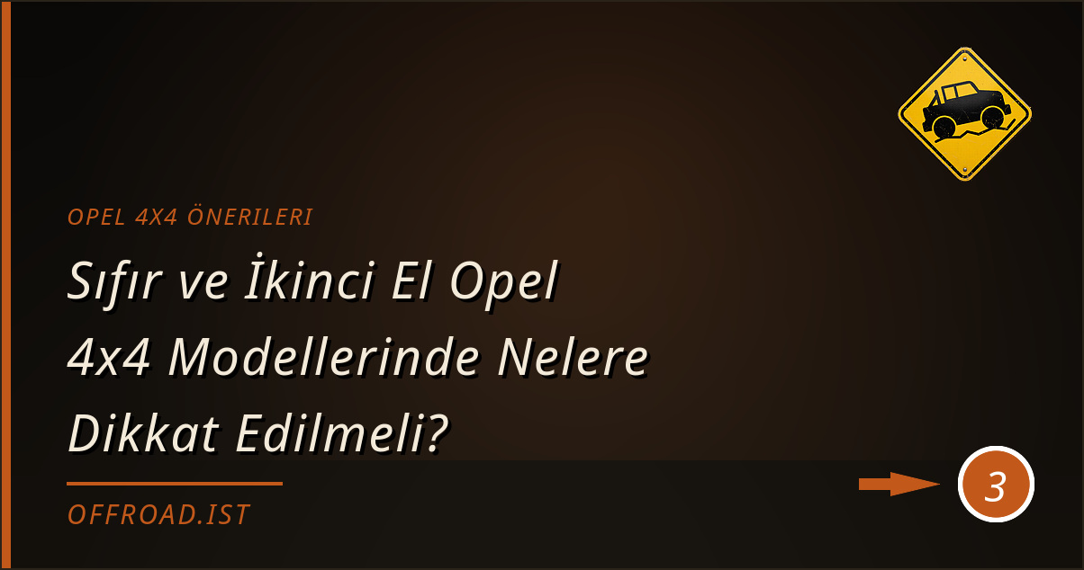 opel 4x4 önerileri - Sıfır ve İkinci El Opel 4x4 Modellerinde Nelere Dikkat Edilmeli?