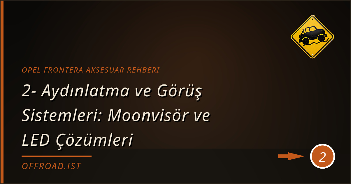 opel frontera aksesuar rehberi - 2- Aydınlatma ve Görüş Sistemleri: Moonvisör ve LED Çözümleri