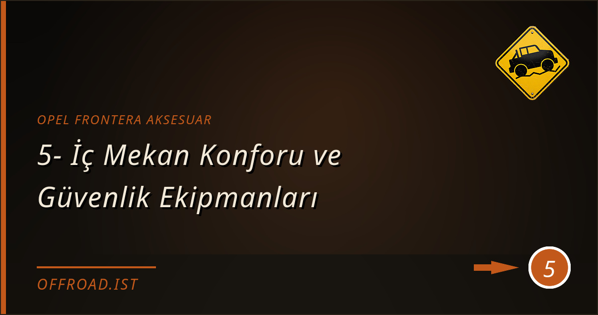 opel frontera aksesuar - 5- İç Mekan Konforu ve Güvenlik Ekipmanları
