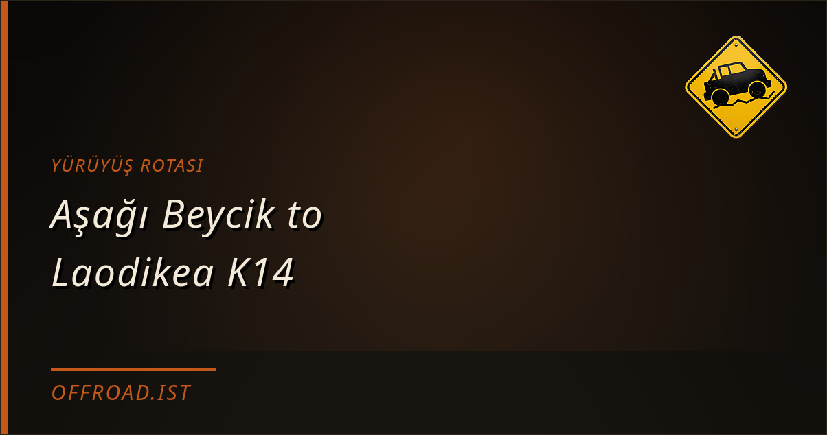Aşağı Beycik to Laodikea K14 — Yürüyüş rotası | Offroad.ist