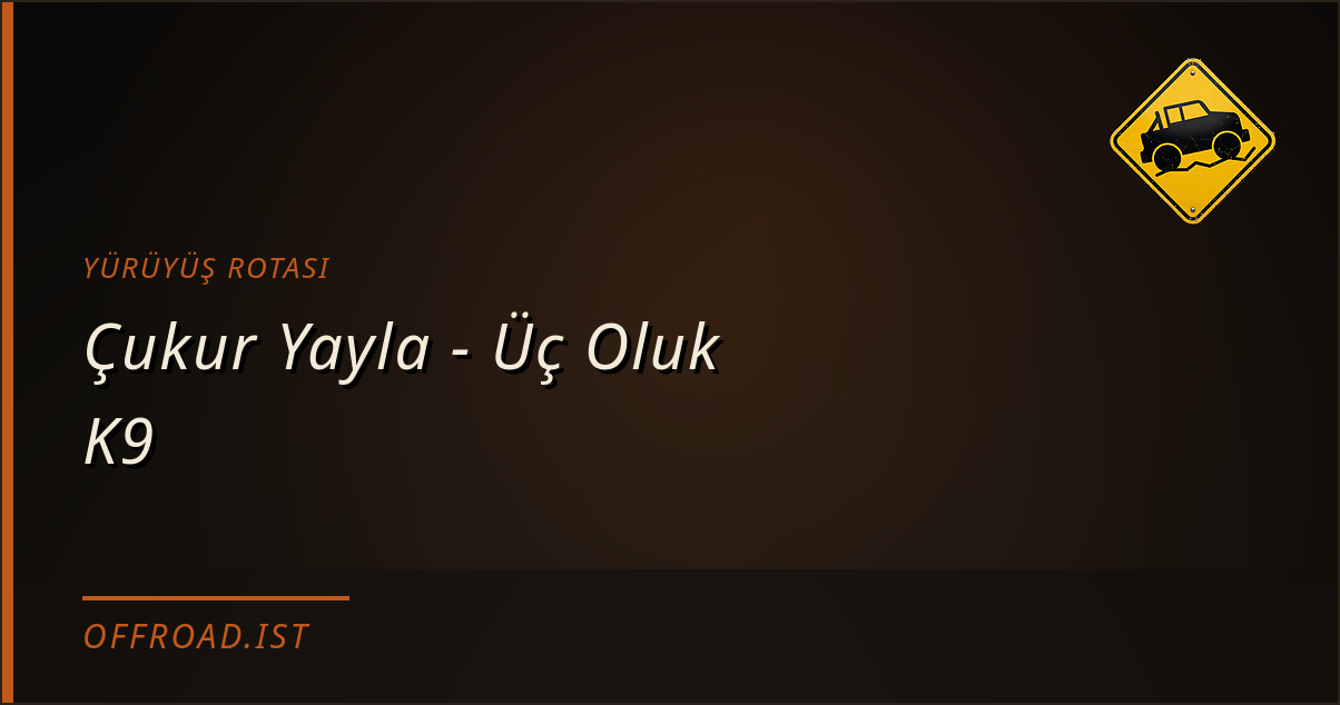 Çukur Yayla - Üç Oluk K9