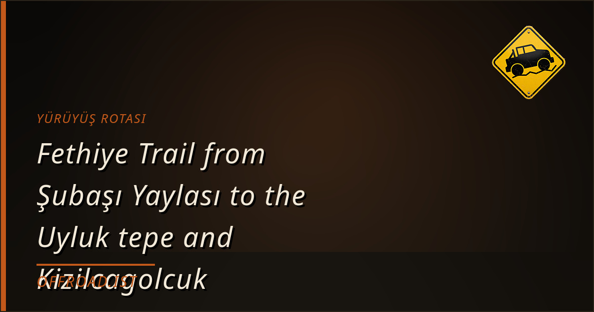 Fethiye Trail from Şubaşı Yaylası to the Uyluk tepe and Kizilcagolcuk