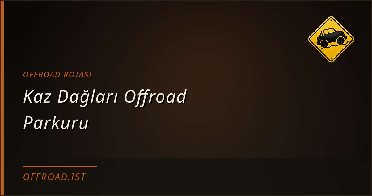 Kaz Dağları Offroad Parkuru — Offroad rotası, Balıkesir | Offroad.ist