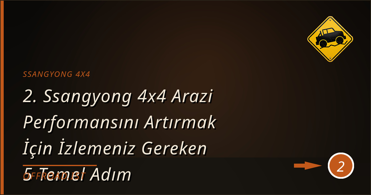 ssangyong 4x4 - 2. Ssangyong 4x4 Arazi Performansını Artırmak İçin İzlemeniz Gereken 5 Temel Adım