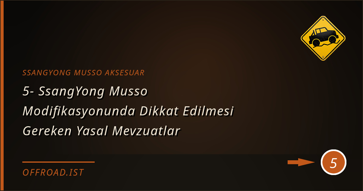 ssangyong musso aksesuar - 5- SsangYong Musso Modifikasyonunda Dikkat Edilmesi Gereken Yasal Mevzuatlar