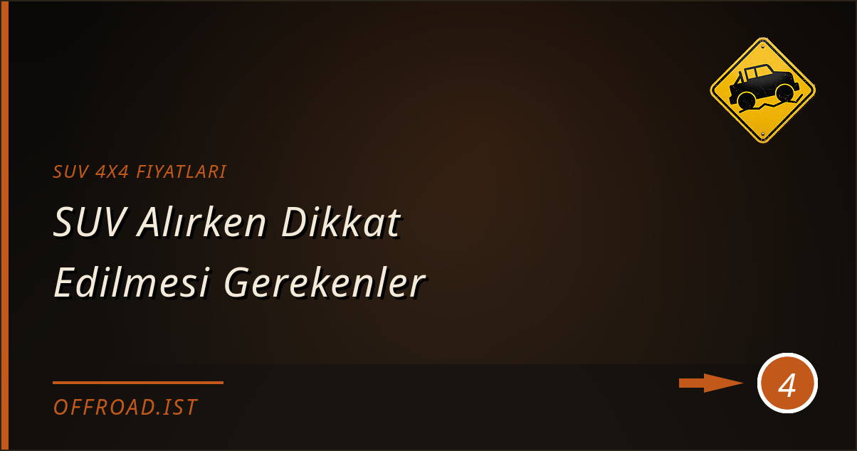 suv 4x4 fiyatları - SUV Alırken Dikkat Edilmesi Gerekenler
