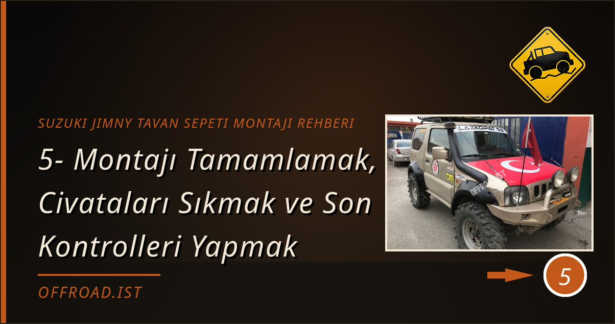 suzuki jimny tavan sepeti montajı rehberi - 5- Montajı Tamamlamak, Civataları Sıkmak ve Son Kontrolleri Yapmak