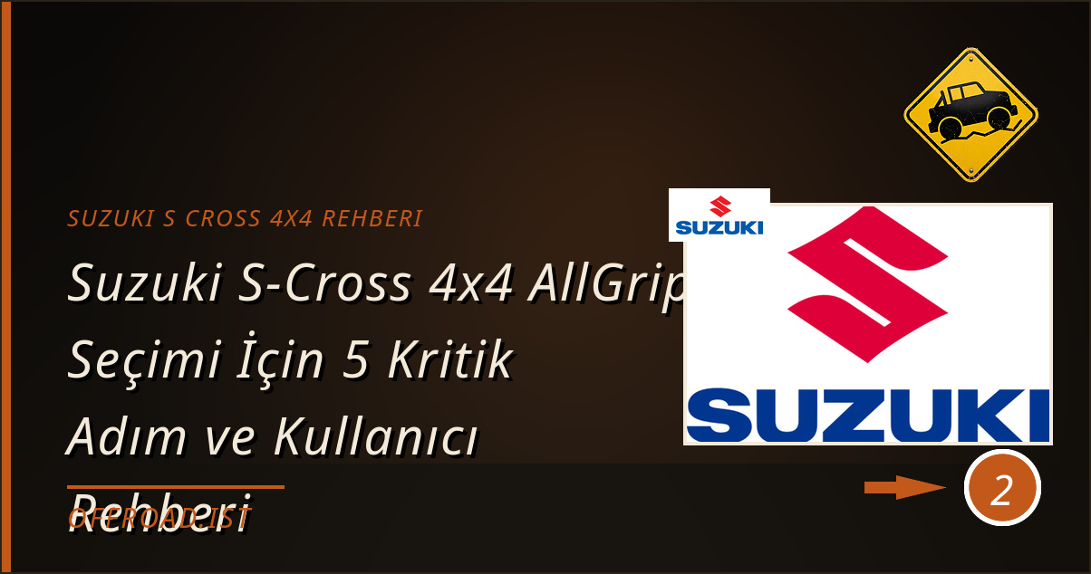 suzuki s cross 4x4 rehberi - Suzuki S-Cross 4x4 AllGrip Seçimi İçin 5 Kritik Adım ve Kullanıcı Rehberi