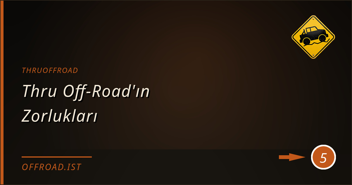 thruoffroad - Thru Off-Road'ın Zorlukları