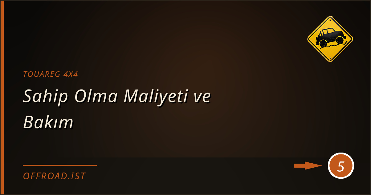 touareg 4x4 - Sahip Olma Maliyeti ve Bakım