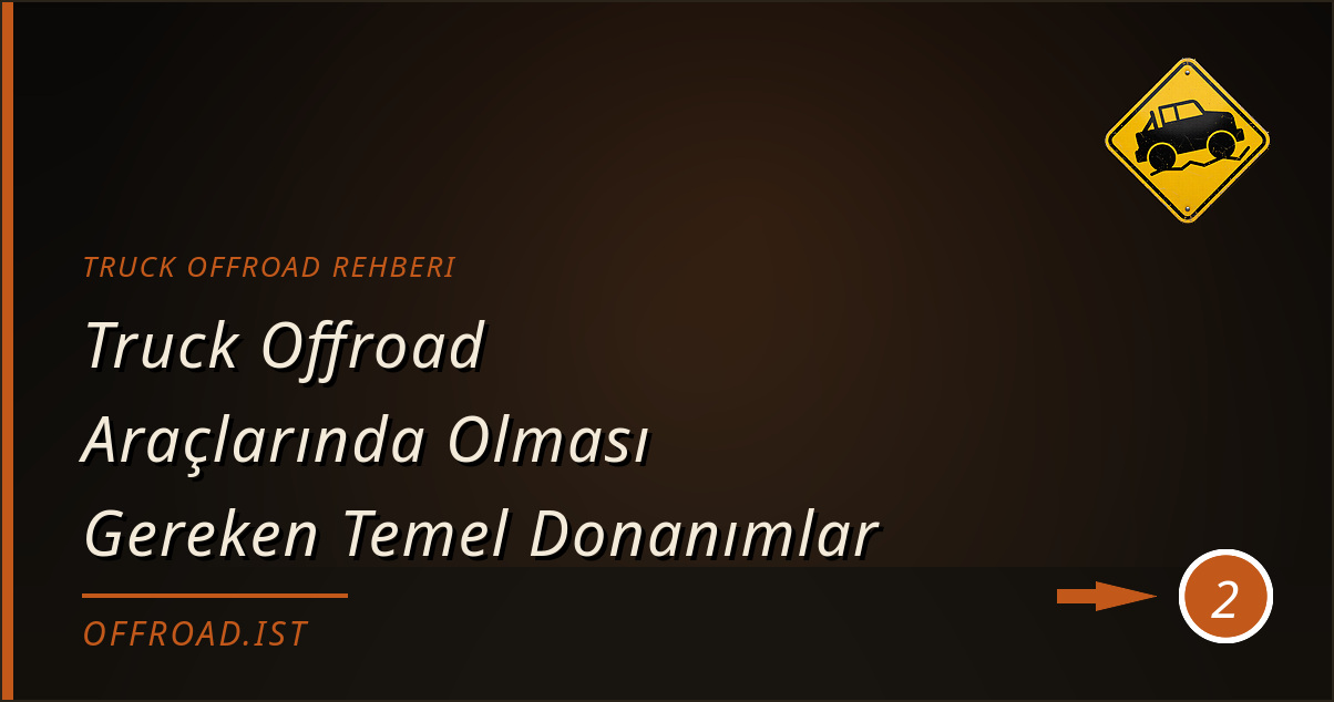 truck offroad rehberi - Truck Offroad Araçlarında Olması Gereken Temel Donanımlar