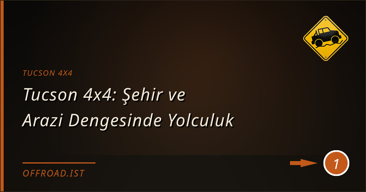 tucson 4x4 - Tucson 4x4: Şehir ve Arazi Dengesinde Yolculuk
