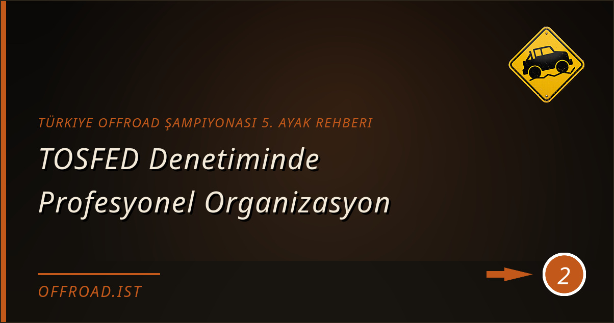 türkiye offroad şampiyonası 5. ayak rehberi - TOSFED Denetiminde Profesyonel Organizasyon