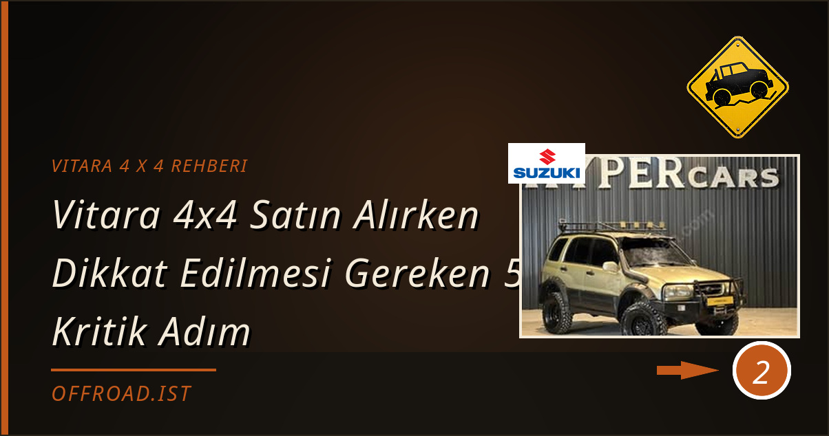 vitara 4 x 4 rehberi - Vitara 4x4 Satın Alırken Dikkat Edilmesi Gereken 5 Kritik Adım