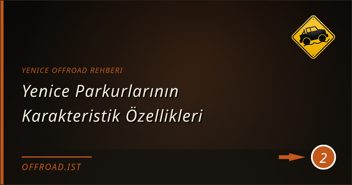yenice offroad rehberi - Yenice Parkurlarının Karakteristik Özellikleri